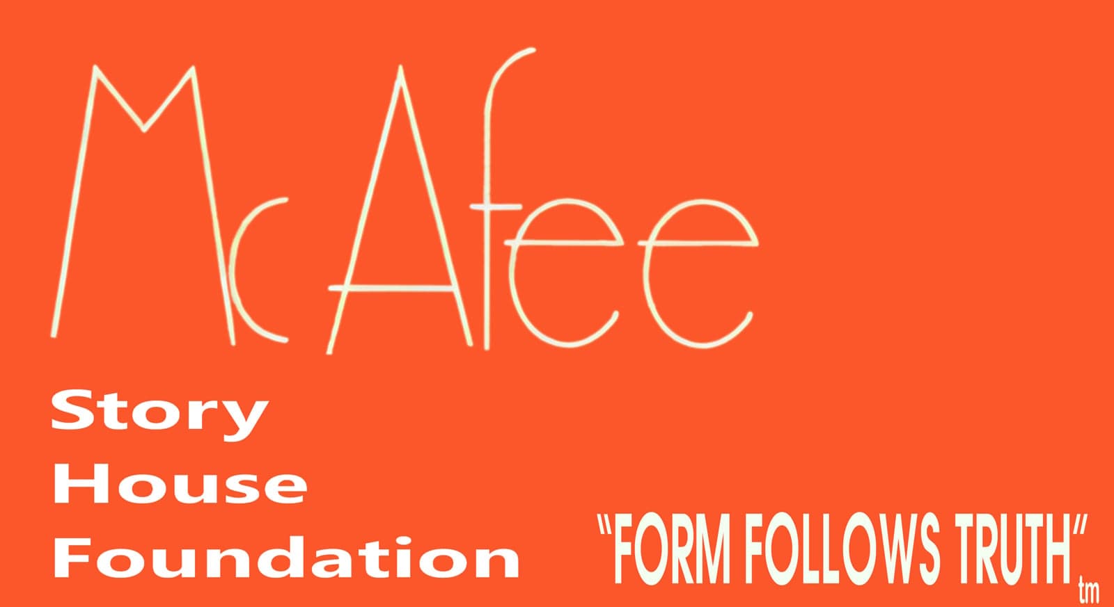 White words against a bright pastel orange background read "McAfee" at top left, "Story House Foundation" at lower left, "FORM FOLLOWS TRUTH" at lower right